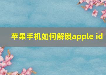 苹果手机如何解锁apple id